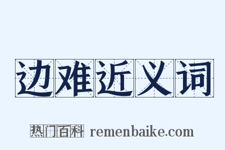 边难近义词是什么意思的图片